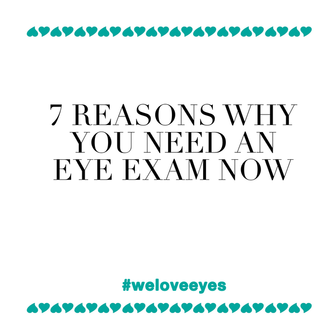 7 Reasons Why You Need an Eye Exam Now! Not next week. Not next time. But NOW!
