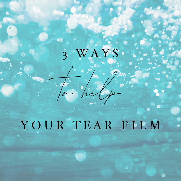 3 Ways to Help Your Tear Film